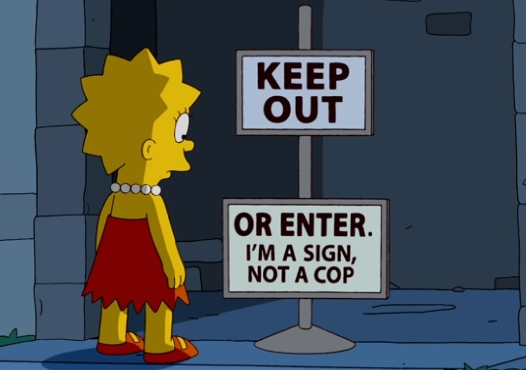 Picture of Lisa Simpson looking at sign saying: Keep out. Or Enter. I'm a sign, not a cop